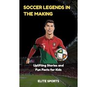 SOCCER LEGENDS IN THE MAKING: Uplifting Stories and Fun Facts for Kids