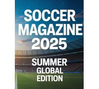 Soccer Magazine: Summer 2025 Global Edition: Inside the Beautiful Game - Events, Icons, and Exclusive Stories