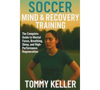 Soccer Mind & Recovery Training: The Complete Guide to Mental Focus, Breathing, Sleep, and High-Performance Regeneration (Complete Soccer Fitness & Performance Series)