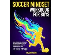 Soccer Mindset Workbook for Boys: Build Confidence, Mental Toughness, and a Strong Mind with Fun Soccer Workouts, Nutrition Tips, and Training Logs