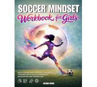 Soccer Mindset Workbook for Girls - Build Confidence, Mental Toughness, and a Strong Mind with Fun Soccer Workouts, Nutrition Tips, and Training Logs