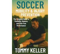 Soccer Mobility & Injury Prevention: The Complete Guide to Flexibility, Balance, and Pain-Free Performance (Complete Soccer Fitness & Performance Series)