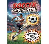 SOCCER - NOT FOOTBALL: The Ultimate Puzzle Challenge for True Fans! 200 XXL Pages of Trivia, Word Search & Logic Games - The Perfect Gift for Players, ... (Puzzle books for adults | English)