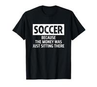 Soccer Parent Mom Dad Because The Money Was Sitting There Camiseta