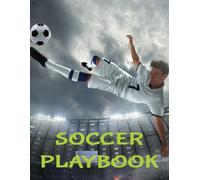 Soccer Playbook: A Soccer Planner, Notebook, Journal And Log Book For Coaches With Field Diagram Pages, Match And Practice Notes For Soccer Matches, Games, Plays, Training, Drills and Scouting