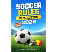 Soccer Rules Simplified 2026: The Ultimate Beginner to Advanced Guide for Players, Coaches & Parents (For the Love of Simplicity)