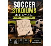Soccer Stadiums of the World Sudoku: 50 Large Print Sudoku Puzzles Plus Fascinating Facts About Famous Soccer Stadiums Around The World (World Soccer Sudoku Collection)