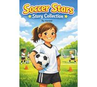 Soccer Stars Story Collection: Ten Inspiring Soccer Stories for Girls Ages 6-7 About Teamwork, Confidence, and Big Dreams