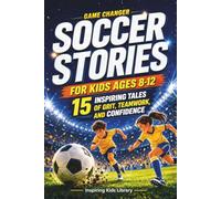 Soccer Stories for Kids Ages 8-12: 15 Inspiring Tales of Grit, Teamwork, and Confidence (Game Changer)