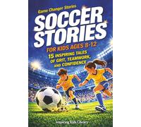 Soccer Stories for Kids Ages 8-12: 15 Inspiring Tales of Grit, Teamwork, and Confidence (Game Changer Stories)