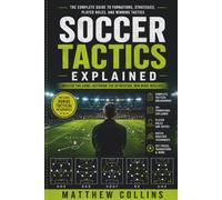 Soccer Tactics Explained: Master Modern Football Strategy Through Formations, Player Roles, Pressing Systems, Attacking Patterns, Defensive ... Analysis (Modern Football Mastery Series)
