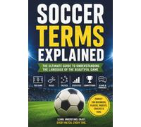 Soccer Terms Explained: A Beginner-Friendly Guide to the Language of the Beautiful Game-Understand Every Rule, Position, Tactic, Statistic, and Match ... Confidence (Modern Football Mastery Series)