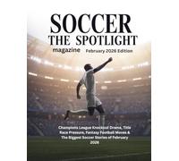 SOCCER THE SPOTLIGHT magazine February 2026 Edition: Champions League Knockout Drama, Title-Race Pressure, Fantasy Football Moves & The Biggest Soccer Stories of February