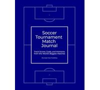Soccer Tournament Match Journal: Track Scores, Goals, and Moments from the World’s Biggest Matches