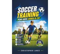 SOCCER TRAINING FOR KIDS AGES 8-14: A Complete Step-by-Step Guide to Build Skills, Confidence, and Game Intelligence: 9 (The Complete Football Tactics Series)