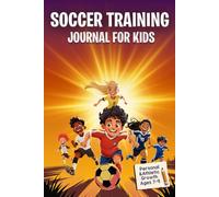 SOCCER TRAINING JOURNAL FOR KIDS (Ages 6-12): Weekly goals, mindset tools and fun challenges to build skills and confidence
