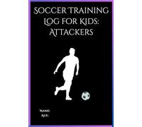 Soccer Training Log for Kids: Attackers (Ages 5-14) - A Personalized Journal for Young Players to Record Position-Specific Drills, Set Goals, and Improve Attacking Performance