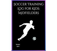 Soccer Training Log for Kids: Midfielders (Ages 5-14) - A Personalized Journal for Young Players to Record Position-Specific Drills, Set Goals, and Improve Midfield Performance