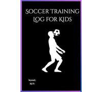 Soccer Training Log for Kids: Track Skills, Drills & Game Progress (Ages 10-14): A Personalized Journal for Young Players to Record Practices, Set Goals & Improve Performance