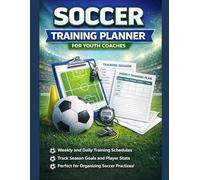 Soccer Training Planner for Youth Coaches: Complete Daily & Weekly Practice Organizer with Season Goals and Player Stats Tracker