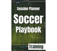 Soccer Training Session Planner: The Ultimate Coach's Playbook | 100+ Practice Plans, Player Evaluation Forms, Set Piece Strategies & Team Management Tools for Youth and Adult Soccer