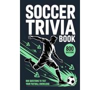 Soccer Trivia Book: Think You Know Football? Take the Ultimate Challenge with 800 Questions Across the Football Universe