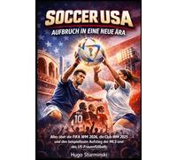 Soccer USA: Aufbruch in eine neue Ära: Alles über die FIFA WM 2026, die Club-WM 2025 und den beispiellosen Aufstieg der MLS und des US-Frauenfußballs (Fußball Business)