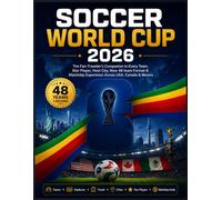 Soccer World Cup 2026: The fan-Traveler's Companion to Every Team, Star Player, Host City, New 48 team Format & Matchday Experience Across USA, Canada & Mexico