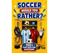 Soccer Would You Rather?: 150+ Fun Soccer Questions, Challenging Choices & Hilarious Scenarios for Kids and Soccer Fans Ages 8-12