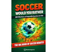 Soccer Would You Rather. 300+ Hilarious Questions for Kids: The Ultimate Game Book of Impossible Choices for Boys and Girls Ages 9-12. Funny, Challenging Soccer Questions & Debates