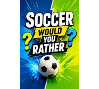 Soccer Would You Rather?: Fun Soccer Questions & Challenging Choices Including Legendary Players, Hilarious Scenarios, and Soccer Trivia for Kids