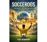 Socceroos: Australia's Leap from Isolation to the World Stage (Football Nations: Stories of Glory and Strife)