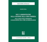 Soci e amministratori nella gestione della crisi d'impresa. Dalla scelta dello strumento di regolazione della crisi all'omologazione (Studi di diritto dell'impresa)