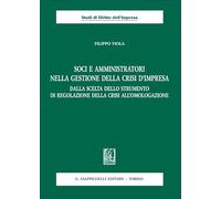 Soci e amministratori nella gestione della crisi d'impresa. Dalla scelta dello strumento di regolazione della crisi all'omologazione (Studi di diritto dell'impresa)