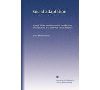 Social adaptation: a study in the development of the doctrine of adaptation as a theory of social progress