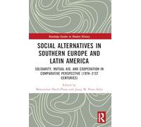 Social Alternatives in Southern Europe and Latin America: Solidarity, Mutual Aid, and Cooperation in Comparative Perspective (19th-21st Centuries) (Routledge Studies in Modern History)