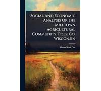 Social And Economic Analysis Of The Milltown Agricultural Community, Polk Co. Wisconsin