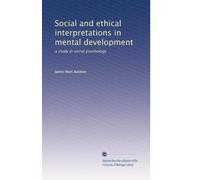 Social and ethical interpretations in mental development: a study in social psychology: Volume 2