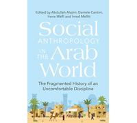 Social Anthropology in the Arab World: The Fragmented History of an Uncomfortable Discipline