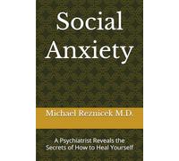 Social Anxiety: A Psychiatrist Reveals the Secrets of How to Heal Yourself