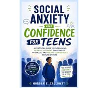 Social Anxiety and Confidence for Teens: A Practical Guide to Overcoming Fear of Judgment, Speaking Up with Ease, and Feeling Comfortable Around Others