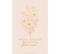 Social Anxiety Recovery Journal: A 30-Day Guide to Understanding Your Fear and Building a Bigger Life