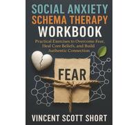 Social Anxiety Schema Therapy Workbook: Practical Exercises to Overcome Fear, Heal Core Beliefs, and Build Authentic Connection