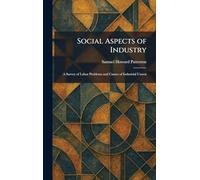 Social Aspects of Industry: A Survey of Labor Problems and Causes of Industrial Unrest