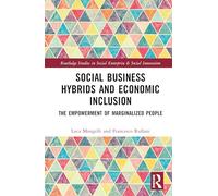 Social Business Hybrids and Economic Inclusion: The Empowerment of Marginalized People (Routledge Studies in Social Enterprise & Social Innovation)
