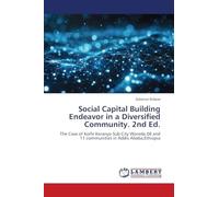 Social Capital Building Endeavor in a Diversified Community. 2nd Ed.: The Case of Kolfe Keranyo Sub City Woreda 08 and 11 communities in Addis Ababa,Ethiopia