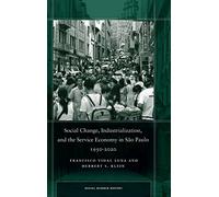 Social Change, Industrialization, and the Service Economy in São Paulo, 1950-2020 (Social Science History)