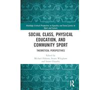 Social Class, Physical Education, and Community Sport: Theoretical Perspectives (Routledge Critical Perspectives on Equality and Social Justice in Sport and Leisure)