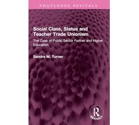 Social Class, Status and Teacher Trade Unionism: The Case of Public Sector Further and Higher Education (Routledge Revivals)
