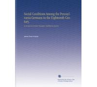 Social Conditions Among the Pennsylvania Germans in the Eighteenth Century,: As Revealed in German Newspapers Published in America,